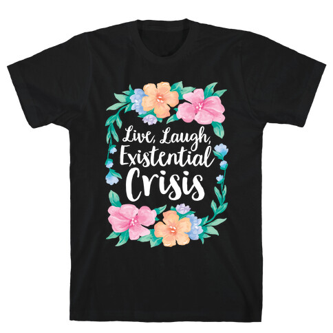 Live, Laugh, Existential Crisis T-Shirt