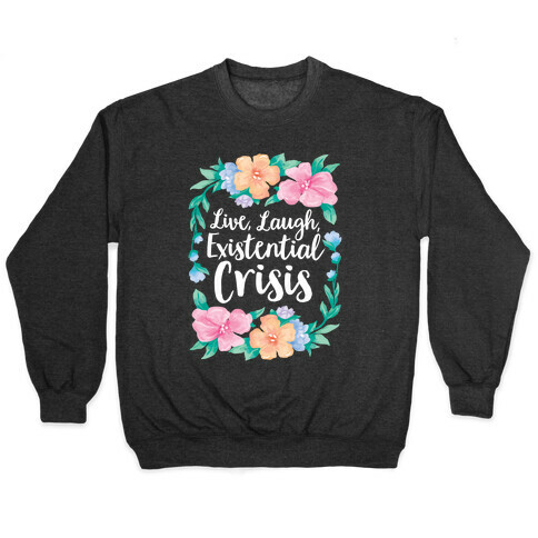 Live, Laugh, Existential Crisis Pullover