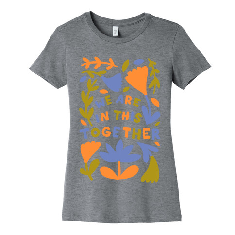 We Are In This Together Plants and Flowers Womens T-Shirt