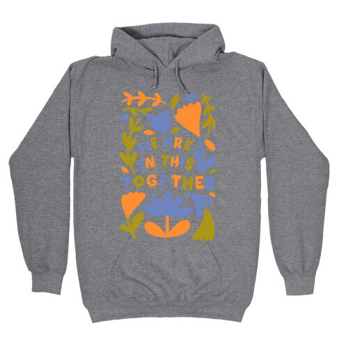 We Are In This Together Plants and Flowers Hooded Sweatshirt