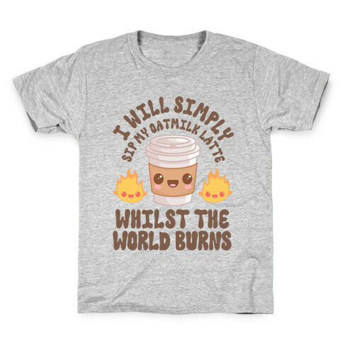I Will Simply Sip my Oat Milk Latte Whilst the World Burns Kids T-Shirt