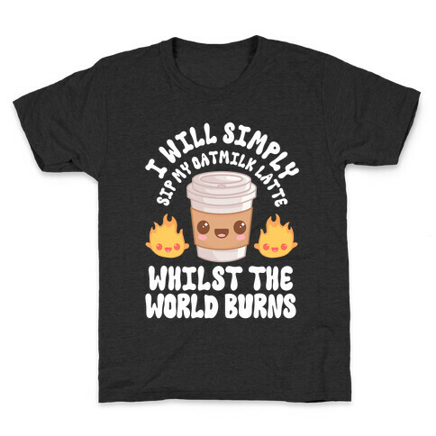 I Will Simply Sip my Oat Milk Latte Whilst the World Burns Kids T-Shirt