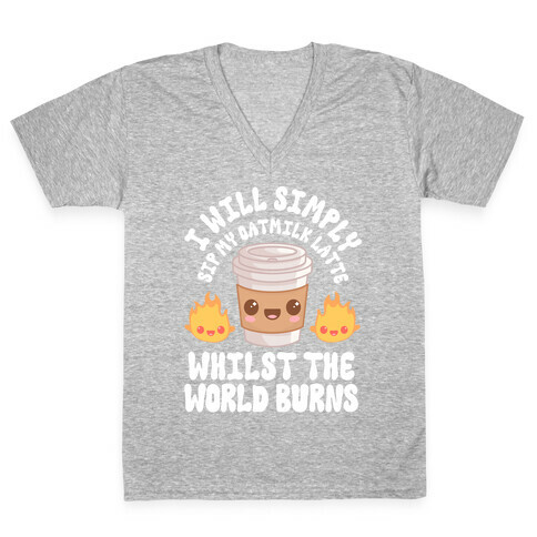 I Will Simply Sip my Oat Milk Latte Whilst the World Burns V-Neck Tee Shirt