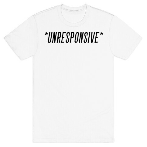 *Unresponsive* T-Shirt