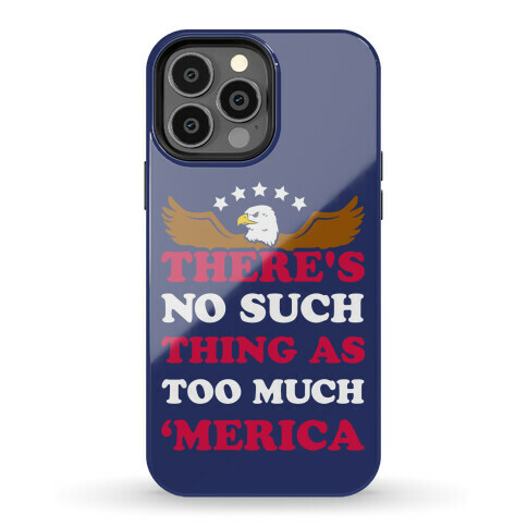 There's No Such Thing As Too Much 'Merica Phone Case