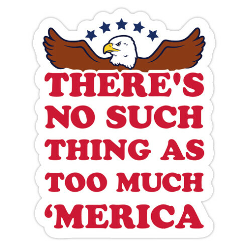 There's No Such Thing As Too Much 'Merica Die Cut Sticker