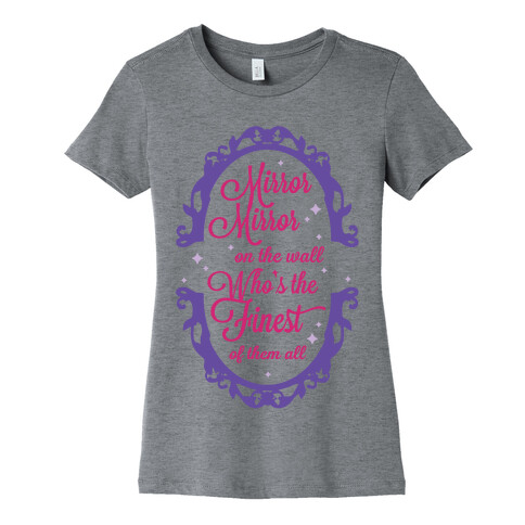 Mirror Mirror On The Wall Who's The Finest Of Them All Womens T-Shirt