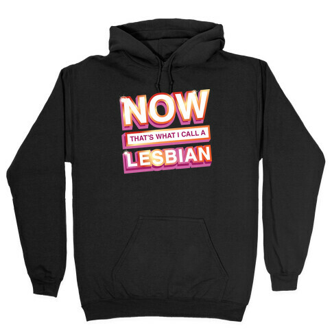 Now That's What I Call A Lesbian Hooded Sweatshirt