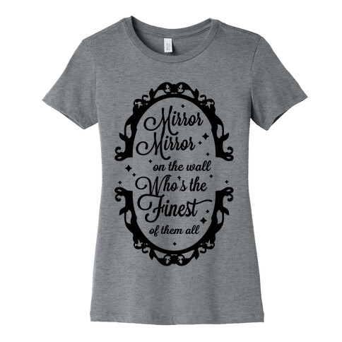 Mirror Mirror On The Wall Who's The Finest Of Them All Womens T-Shirt