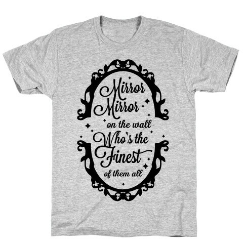 Mirror Mirror On The Wall Who's The Finest Of Them All T-Shirt