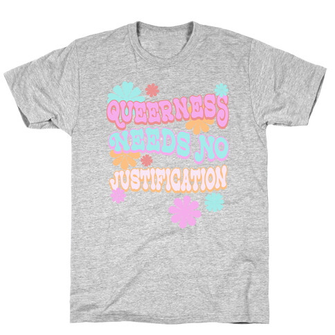 Queerness Needs No Justification T-Shirt