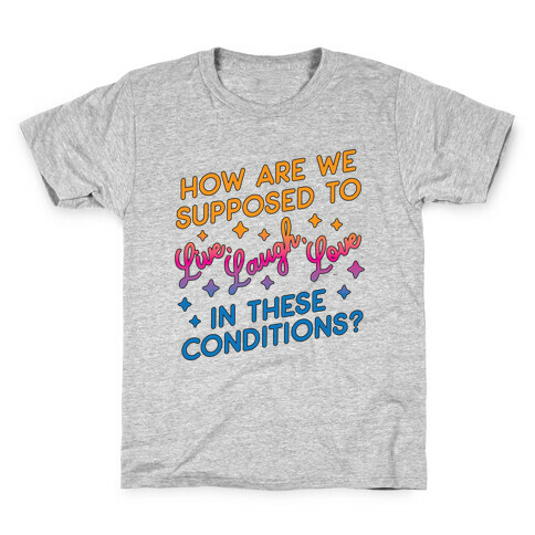 How Are We Supposed To Live, Laugh, Love In These Conditions? Kids T-Shirt