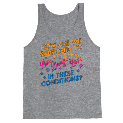 How Are We Supposed To Live, Laugh, Love In These Conditions? Tank Top