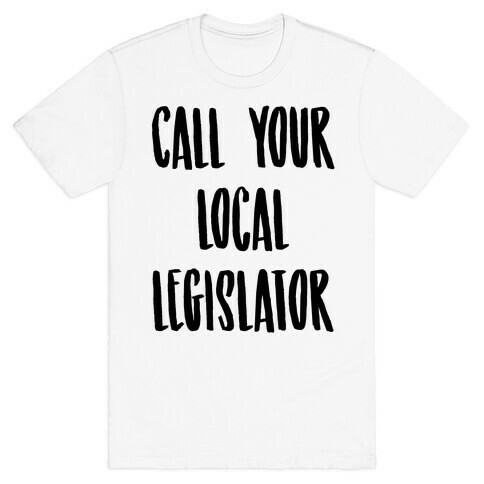 Contact Your Local Legislator T-Shirt