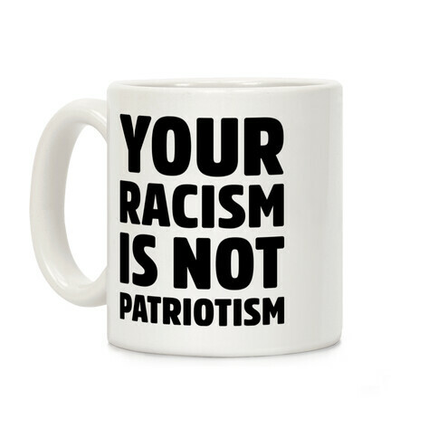 YOUR RACISM IS NOT PATRIOTISM Coffee Mug