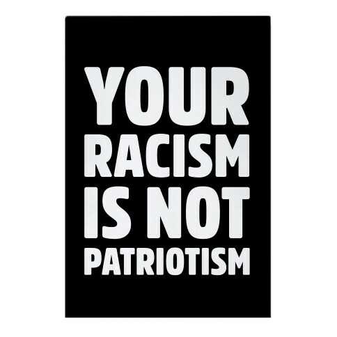 YOUR RACISM IS NOT PATRIOTISM Garden Flag