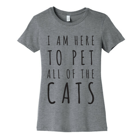 I Am Here To Pet All Of The Cats Womens T-Shirt