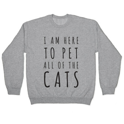 I Am Here To Pet All Of The Cats Pullover