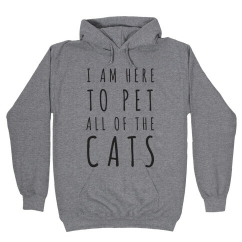 I Am Here To Pet All Of The Cats Hooded Sweatshirt