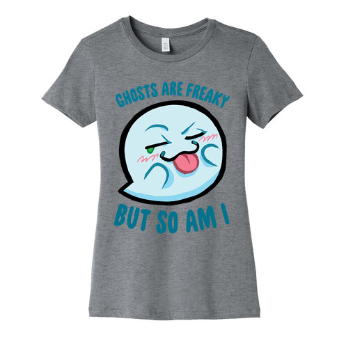 Ghosts Are Freaky, But So Am I Womens T-Shirt