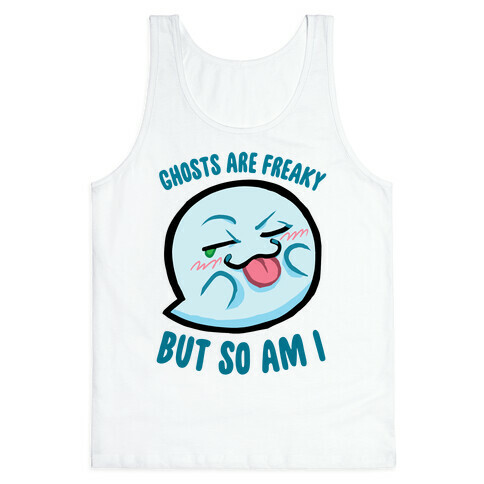 Ghosts Are Freaky, But So Am I Tank Top