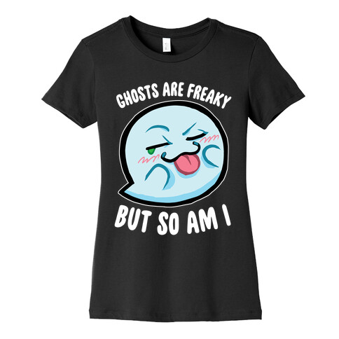 Ghosts Are Freaky, But So Am I Womens T-Shirt