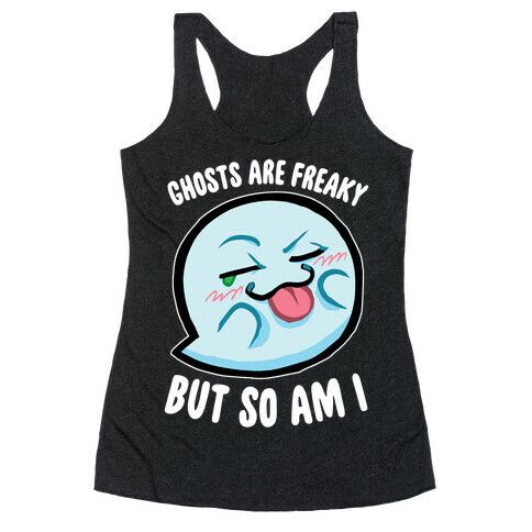 Ghosts Are Freaky, But So Am I Racerback Tank Top