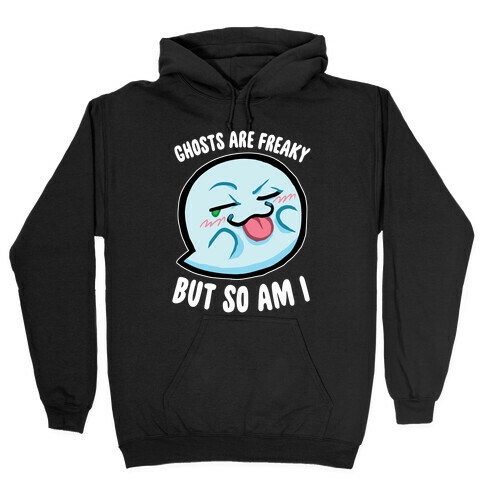 Ghosts Are Freaky, But So Am I Hooded Sweatshirt