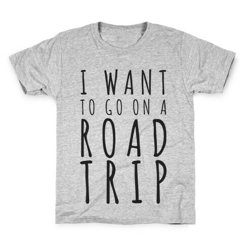 I Want To Go On A Road Trip Kids T-Shirt