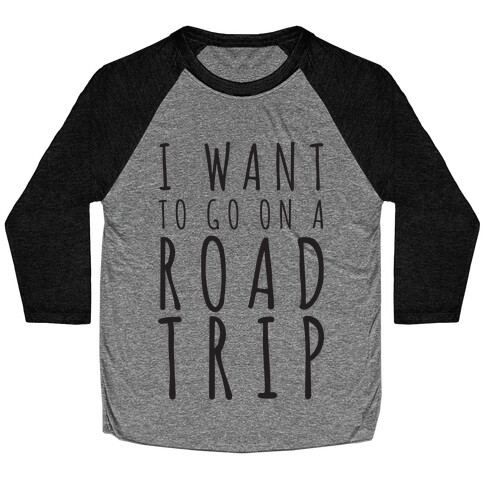 I Want To Go On A Road Trip Baseball Tee