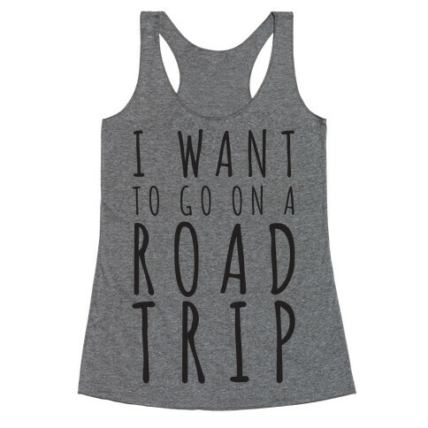 I Want To Go On A Road Trip Racerback Tank Top