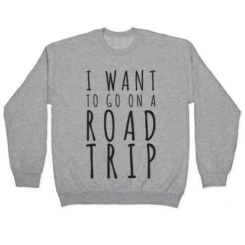 I Want To Go On A Road Trip Pullover