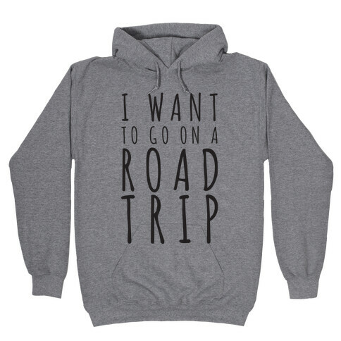 I Want To Go On A Road Trip Hooded Sweatshirt