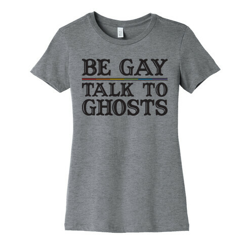 Be Gay Talk To Ghosts Womens T-Shirt