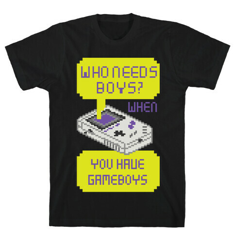 Who Needs Boys? When You Have Gameboys T-Shirt