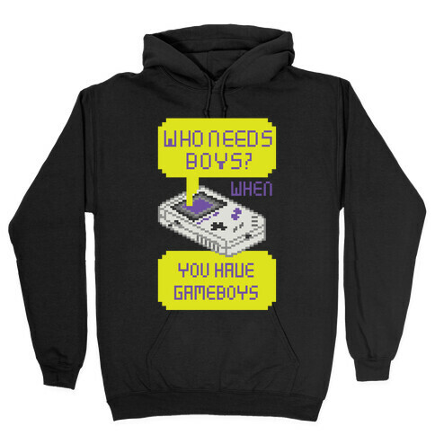 Who Needs Boys? When You Have Gameboys Hooded Sweatshirt