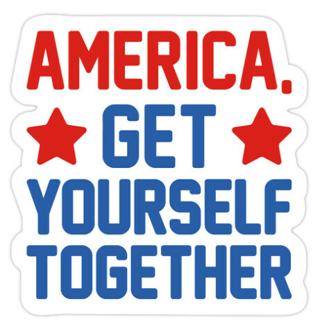 America, Get Yourself Together Die Cut Sticker