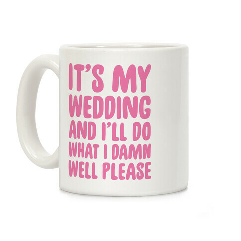 It's My Wedding And I'll Do What I Damn Well Please Coffee Mug