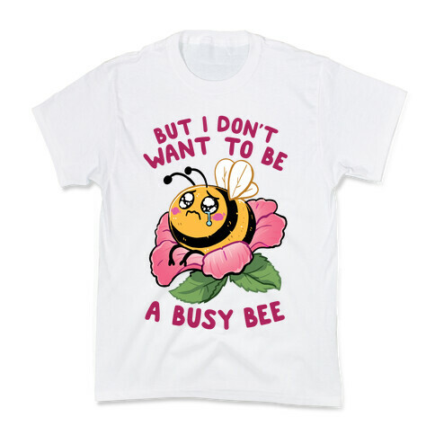 But I Don't Want To Be A Busy Bee Kids T-Shirt