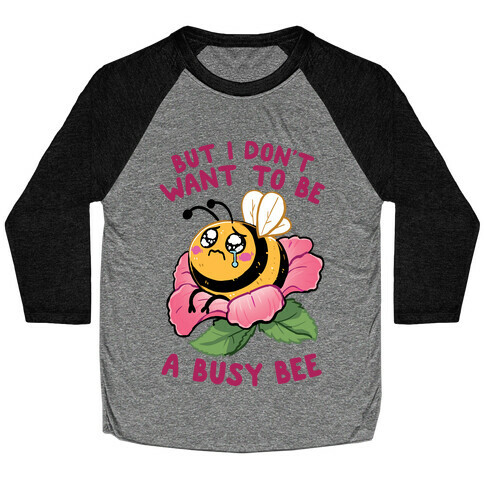 But I Don't Want To Be A Busy Bee Baseball Tee