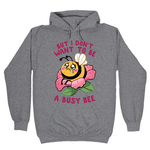 But I Don't Want To Be A Busy Bee Hooded Sweatshirt