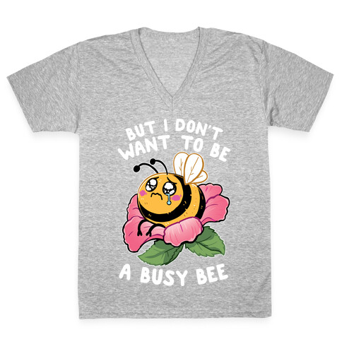 But I Don't Want To Be A Busy Bee V-Neck Tee Shirt