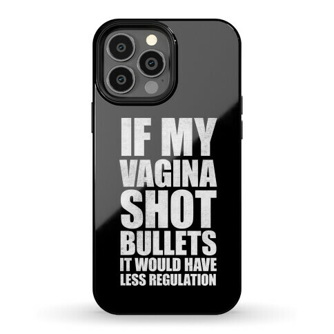 If My Vagina Shot Bullets It Would Have Less Regulation (White Ink) Phone Case