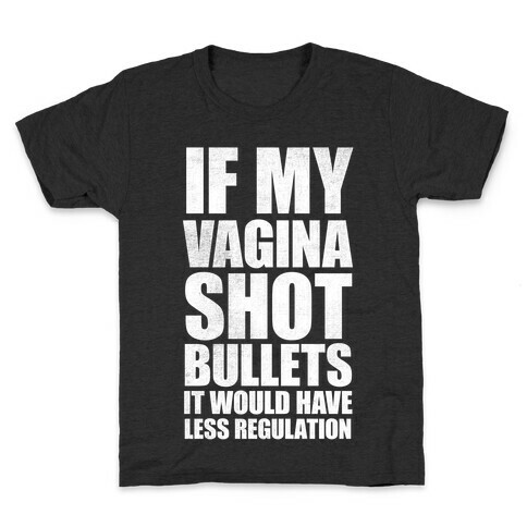 If My Vagina Shot Bullets It Would Have Less Regulation (White Ink) Kids T-Shirt