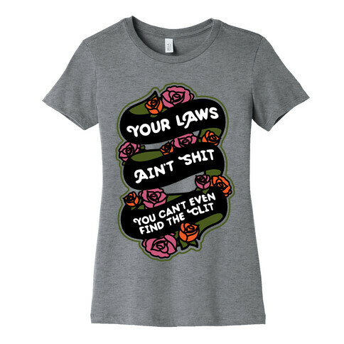 Your Laws Ain't Shit - You Can't Even Find The Clit Womens T-Shirt