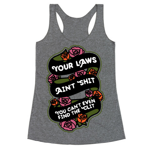 Your Laws Ain't Shit - You Can't Even Find The Clit Racerback Tank Top