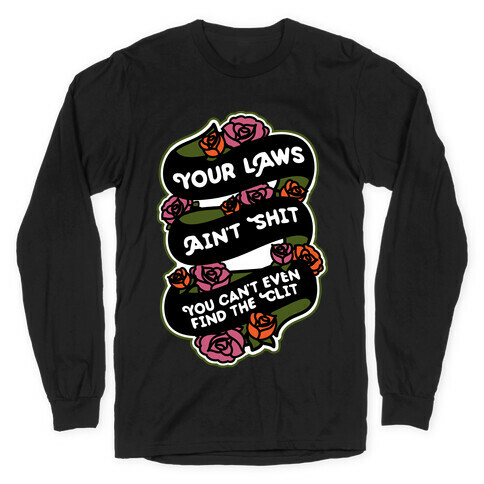 Your Laws Ain't Shit - You Can't Even Find The Clit Long Sleeve T-Shirt