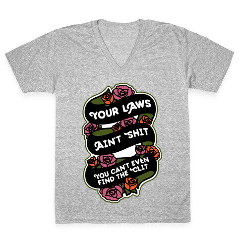 Your Laws Ain't Shit - You Can't Even Find The Clit V-Neck Tee Shirt