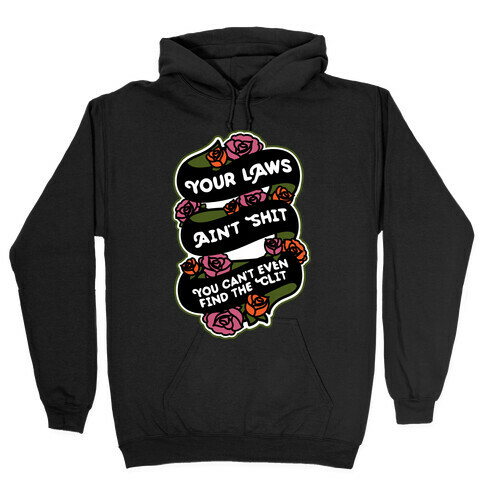 Your Laws Ain't Shit - You Can't Even Find The Clit Hooded Sweatshirt