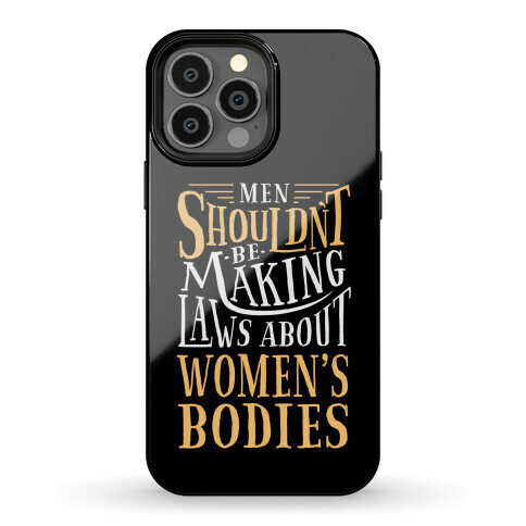 Men Shouldn't Be Making Laws About Women's Bodies Phone Case